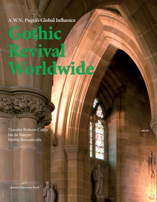 Gothic Revival Worldwide: A. W. N. Pugin's Global Influence - Brittain-Catlin, Timothy (Editor), and De Maeyer, Jan (Editor), and Bressani, Martin (Editor)