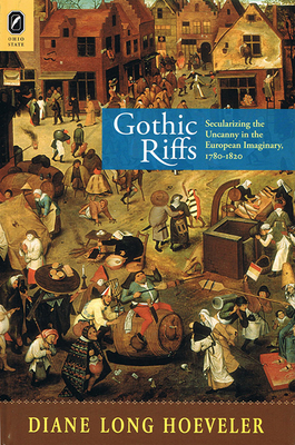 Gothic Riffs: Secularizing the Uncanny in the European Imaginary, 1780-1820 - Hoeveler, Diane