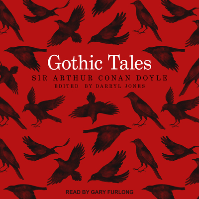 Gothic Tales - Doyle, Arthur Conan, Sir, and Furlong, Gary (Narrator), and Jones, Darryl (Editor)