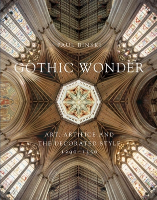 Gothic Wonder: Art, Artifice, and the Decorated Style, 1290-1350 - Binski, Paul, Professor