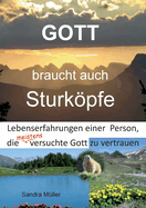 Gott braucht auch Sturkpfe: Lebenserfahrungen einer Person, die meistens versuchte Gott zu vertrauen