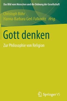 Gott Denken: Zur Philosophie Von Religion - Bhr, Christoph (Editor), and Gerl-Falkovitz, Hanna-Barbara (Editor)