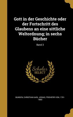 Gott in der Geschichte oder der Fortschritt des Glaubens an eine sittliche Weltordnung; in sechs Bcher; Band 3 - Bunsen, Christian Karl Josias Freiherr (Creator)