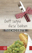 Gott Segne Diese Gaben: Tischgebete