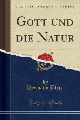 Gott Und Die Natur (Classic Reprint) - Ulrici, Hermann