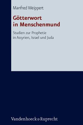 Gotterwort in Menschenmund: Studien Zur Prophetie in Assyrien, Israel Und Juda - Weippert, Manfred