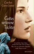 Gottes Verlorene Tchter: Eva Und Esther, Hagar Und Frau Noah, Sarah, Tamar, Hanna Und Maria: Wie Gott Aus Schwachen M?dchen Starke Frauen Macht [Gebundene Ausgabe] Carolyn Custis James (Autor), Dorothee Dziewas (?bersetzer) Gottes Verlorene Toechter - Carolyn Custis James (Autor), Dorothee Dziewas (?bersetzer)