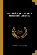 Gottfried August B?rger's s?mmtliche Schriften.