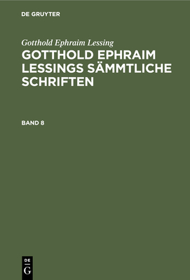 Gotthold Ephraim Lessing: Gotthold Ephraim Lessings Smmtliche Schriften. Band 8 - Lachmann, Karl (Editor), and Lessing, Gotthold Ephraim