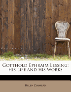 Gotthold Ephraim Lessing: His Life and His Works