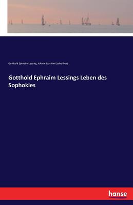 Gotthold Ephraim Lessings Leben des Sophokles - Lessing, Gotthold Ephraim, and Eschenburg, Johann Joachim