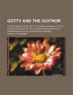 Gotty and the Guv'nor: A True Narrative of Gotty's Doings Ashore & Afloat, with an Account of His Voyage of Discovery on a Shrimping Bawley in the English Channel