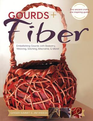 Gourds + Fibers: Embellishing Gourds with Basketry, Weaving, Stitching, Macram & More - Widess, James, and Summit, Ginger