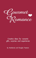 Gourmet Romance: Creative ideas for romantic gifts, surprises and experiences