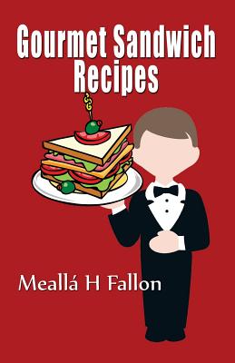 Gourmet Sandwich Recipes - Fallon, Mealla H