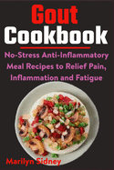 Gout Cookbook: No-Stress Anti-Inflammatory Meal Recipes to Relief Pain, Inflammation and Fatigue