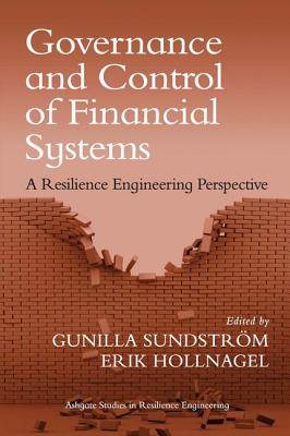 Governance and Control of Financial Systems: A Resilience Engineering Perspective - Sundstrm, Gunilla (Editor), and Hollnagel, Erik (Editor)