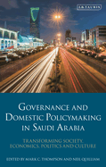 Governance and Domestic Policy-Making in Saudi Arabia: Transforming Society, Economics, Politics and Culture