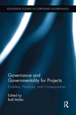 Governance and Governmentality for Projects: Enablers, Practices, and Consequences - Muller, Ralf (Editor)