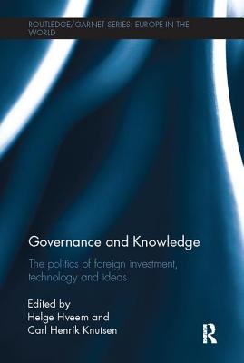 Governance and Knowledge: The Politics of Foreign Investment, Technology and Ideas - Hveem, Helge (Editor), and Knutsen, Carl Henrik (Editor)