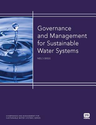 Governance and Management for Sustainable Water Systems - Grigg, Neil S.