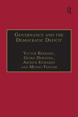 Governance and the Democratic Deficit: Assessing the Democratic Legitimacy of Governance Practices - Bekkers, Victor, and Dijkstra, Geske, and Fenger, Menno