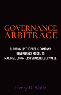 Governance Arbitrage: Blowing Up the Public Company Governance Model to Maximize Long-Term Shareholder Value
