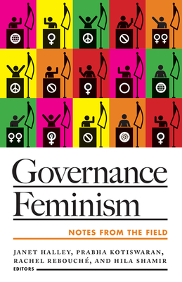 Governance Feminism: Notes from the Field Volume 2 - Halley, Janet (Editor), and Kotiswaran, Prabha (Editor), and Rebouch, Rachel (Editor)