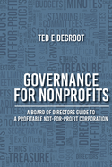 Governance for Nonprofits: A Board of Directors Guide to a Profitable Not-For-Profit Corporation