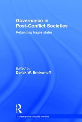 Governance in Post-Conflict Societies: Rebuilding Fragile States - Brinkerhoff, Derick W (Editor)