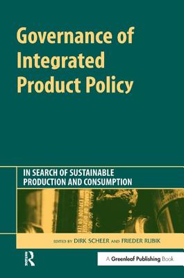 Governance of Integrated Product Policy: In Search of Sustainable Production and Consumption - Scheer, Dirk (Editor), and Rubik, Frieder (Editor)