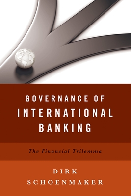 Governance of International Banking: The Financial Trilemma - Schoenmaker, Dirk, Professor