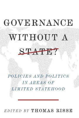Governance Without a State?: Policies and Politics in Areas of Limited Statehood - Risse, Thomas (Editor)