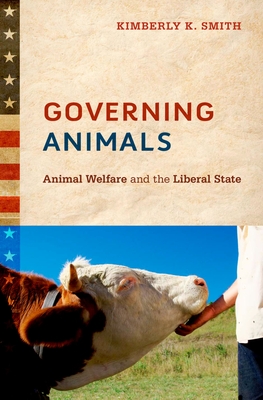 Governing Animals: Animal Welfare and the Liberal State - Smith, Kimberly K