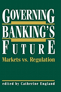 Governing Banking's Future: Markets vs. Regulation