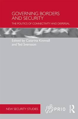 Governing Borders and Security: The Politics of Connectivity and Dispersal - Kinnvall, Catarina (Editor), and Svensson, Ted (Editor)