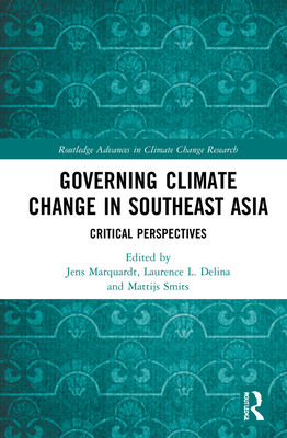 Governing Climate Change in Southeast Asia: Critical Perspectives - Marquardt, Jens (Editor), and Delina, Laurence L (Editor), and Smits, Mattijs (Editor)