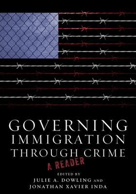 Governing Immigration Through Crime: A Reader - Dowling, Julie a (Editor), and Inda, Jonathan Xavier (Editor)