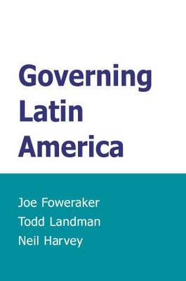 Governing Latin America - Foweraker, Joe, and Landman, Todd, and Harvey, Neil