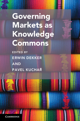 Governing Markets as Knowledge Commons - Dekker, Erwin (Editor), and Kucha , Pavel (Editor)