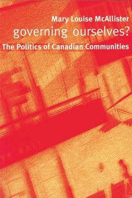 Governing Ourselves?: The Politics of Canadian Communities - McAllister, Mary Louise
