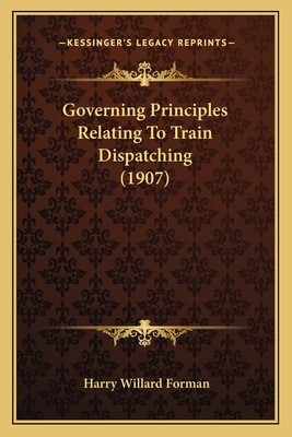 Governing Principles Relating to Train Dispatching (1907) - Forman, Harry Willard