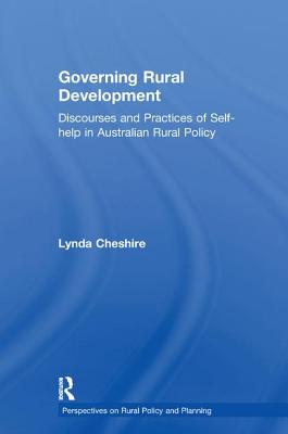 Governing Rural Development: Discourses and Practices of Self-help in Australian Rural Policy - Cheshire, Lynda