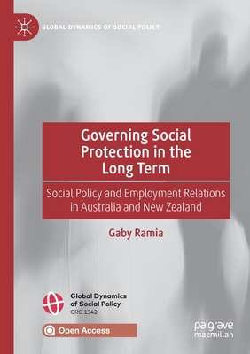 Governing Social Protection in the Long Term: Social Policy and Employment Relations in Australia and New Zealand - Ramia, Gaby