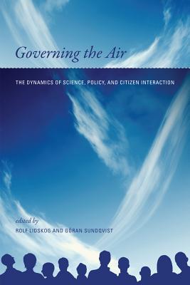 Governing the Air: The Dynamics of Science, Policy, and Citizen Interaction - Lidskog, Rolf (Contributions by), and Sundqvist, Gran, Professor (Contributions by), and Wettestad, Jrgen (Contributions by)
