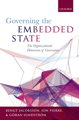 Governing the Embedded State: The Organizational Dimension of Governance - Jacobsson, Bengt, and Pierre, Jon, and Sundstrm, Gran