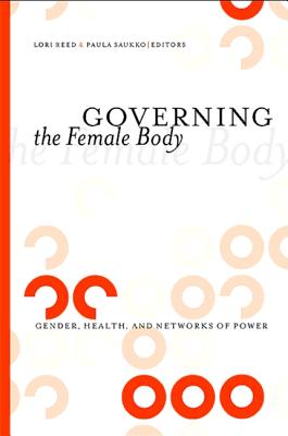 Governing the Female Body: Gender, Health, and Networks of Power - Reed, Lori (Editor), and Saukko, Paula, Dr. (Editor)