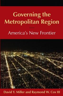 Governing the Metropolitan Region: America's New Frontier: 2014: America's New Frontier - Miller, David Y, and Cox, Raymond