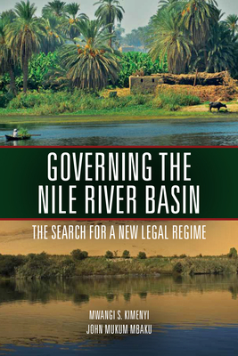 Governing the Nile River Basin: The Search for a New Legal Regime - Kimenyi, Mwangi, and Mbaku, John