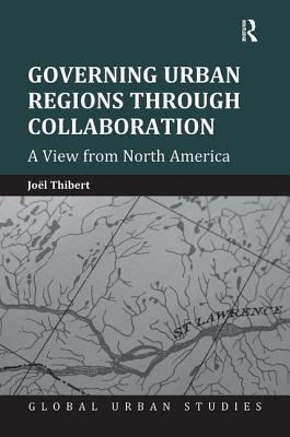 Governing Urban Regions Through Collaboration: A View from North America - Thibert, Jol